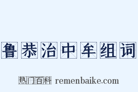 鲁恭治中牟组词是什么意思的图片